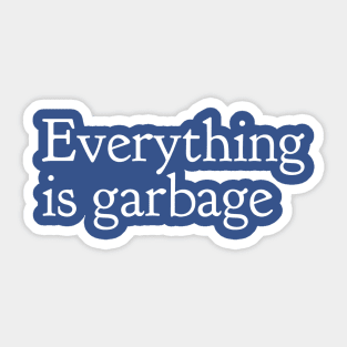 Everything Is Garbage Sticker